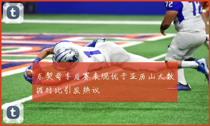 东契奇季后赛表现优于亚历山大数据对比引发热议